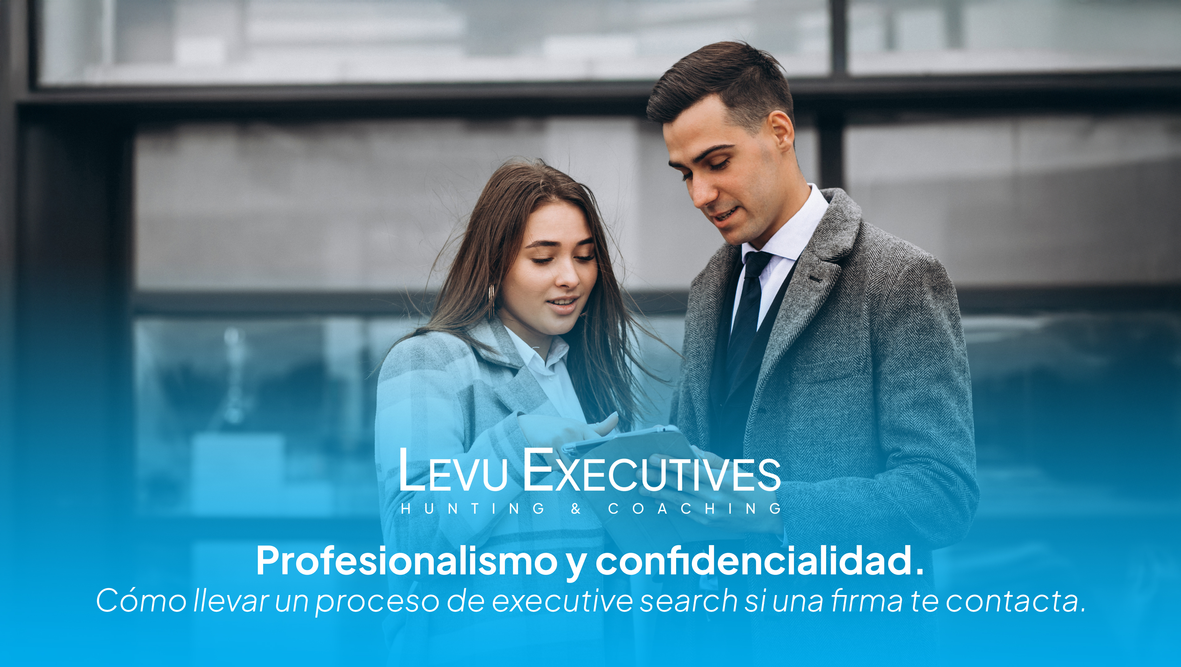 Profesionalismo y confidencialidad. Cómo llevar un proceso de executive search si una firma te contacta.